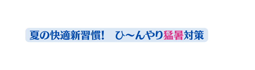 夏の快適新習慣 ひ んやり猛暑対策